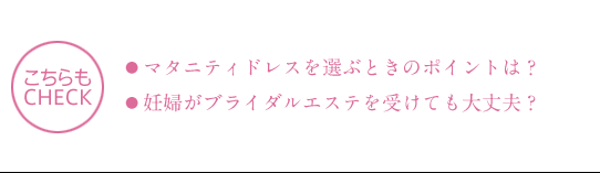 ●マタニティドレスを選ぶときのポイントは？●妊婦がブライダルエステを受けても大丈夫？