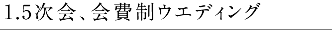 1.5次会、会費制ウエディング