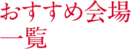 おすすめ会場一覧