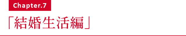 Chapter.7 「結婚生活編」