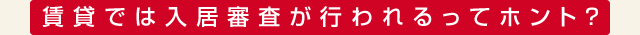 賃貸では入居審査が行われるってホント？