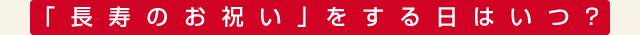 「長寿のお祝い」をする日はいつ？
